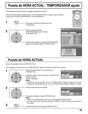 Page 2929
Puesta de HORA ACTUAL / TEMPORIZADOR ajuste
Puesta de HORA ACTUAL
El temporizador puede encender o apagar la pantalla de plasma.
Antes de intentar ajustar el temporizador, conﬁ rme HORA ACTUAL y haga el ajuste necesario. 
Luego ajuste el Hora de ENCENDIDO / Hora de APAGADO.
Pulse para visualizar la pantalla de menú
Conﬁ guración.
Presione para seleccionar
TEMPORIZADOR ajuste o Puesta
de HORA ACTUAL.
Presione para visualizar la pantalla TEMPORIZADOR 
ajuste o la pantalla Puesta de HORA ACTUAL.
1
2
1/2...