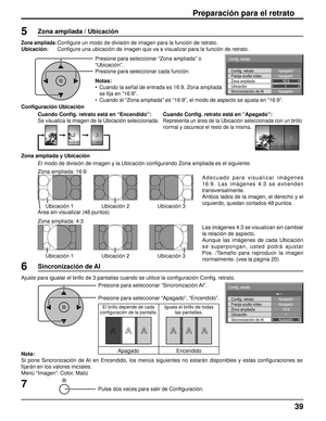 Page 3939
Preparación para el retrato
Presione para seleccionar “Zona ampliada” o 
“Ubicación”.
Presione para seleccionar cada función.
Notas:
•  Cuando la señal de entrada es 16:9, Zona ampliada 
se ﬁ ja en “16:9”.
•  Cuando el “Zona ampliada” es “16:9”, el modo de aspecto se ajusta en “16:9”.
Pulse dos veces para salir de Conﬁ guración.7
6
Presione para seleccionar “Sincronización AI”.
Presione para seleccionar “Apagado”, “Encendido”. Ajuste para igualar el brillo de 3 pantallas cuando se utilice la conﬁ...