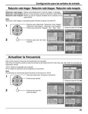 Page 4141
Conﬁ guración para las señales de entrada
F. Y/C 3D (NTSC)
Sistema de color
Señal
AutoCinema reality
Panasonic Auto (4 : 3)Apagado
4 : 3
[ 
AV  ]
Reducción ruído ImagenApagado
Actualizar la frecuencia
100 Hz
Reducción ruído bloques
Reducción ruído mosquitoApagado
Apagado
Sincro
Reducción ruído Imagen
Señal
Auto
Fre. H.
Fre. V.kHz
Hz33.8
60.0
[ 
RGB ] 
Cinema realityApagado
Apagado
Actualizar la frecuencia
100 Hz
Reducción ruído bloques
Reducción ruído mosquitoApagado
Apagado
Cinema realityReducción...