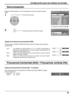 Page 4343
Conﬁ guración para las señales de entrada
Seleccione Señal desde el menú “Conﬁ guración” durante la señal de entrada
RGB.
Presione para ajustar.
Presione para salir del modo de ajuste.
Sincronización
Ajuste de la señal de sincronización RGB
Conﬁ rme que la entrada sea RGB (este ajuste sólo tiene validez para la señal de
entrada RGB).
Auto: Las señales de sincronización H y V o la señal sincronizada se 
seleccionan automáticamente. Si entran ambas, se seleccionan las 
señales de sincronización H y V....