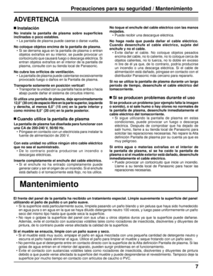 Page 77
Precauciones para su seguridad / Mantenimiento
ADVERTENCIA 
El frente del panel de la pantalla ha recibido un tratamiento especial. Limpie suavemente la superﬁ cie del panel
utilizando el paño de pulido o un paño suave.
•  Si la superﬁ cie está particularmente sucia, límpiela pasando un paño blando y sin pelusa que haya sido humedecido 
en agua pura o en agua en la que se haya diluido detergente neutro 100 veces, y luego pase uniformemente un paño 
seco del mismo tipo hasta que quede seca la superﬁ...