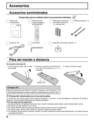 Page 8+
+
- -
8
Accesorios
Se necesitan dos pilas AA.
2. Coloque las pilas correctamente 
con las polaridades (+) y (–) 
indicadas.
   Precaución relacionada con el uso de las pilas
La instalación mal hecha puede causar fugas de electrólito y corrosión, lo que estropeará el transmisor de mando a 
distancia. Las pilas deben desecharse por medios ecológicos.
Tome las precauciones siguientes:
1. Las pilas deberán reemplazarse siempre juntas. Cuando reemplace pilas usadas, utilice siempre pilas nuevas.
2. No...