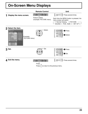 Page 2323
On-Screen Menu Displays
Remote ControlUnit
1Display the menu screen.
Press to select.
(Example: PICTURE menu)  
MENU Press several times.
Each time the MENU button is pressed, the 
menu screen will switch. Normal Viewing PICTURE
SOUND POS. /SIZE
SET UP
2Select the item.
Select.
VOL
ENTER/
+/
-/
 Press.
 Select.25  0 
0 
0 
5 
PICTURE 
NORMAL NORMALIZE STANDARD 
BRIGHTNESS 
SHARPNESS  PICTURE MENU 
COLOR  PICTURE 
TINT 
COLOR MANAGEMENTADVANCED SETTINGS
MEMORY SAVE
COLOR TEMPNORMALOFF
MEMORY LOAD...