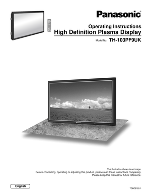 Page 1Operating Instructions
 High Deﬁ nition Plasma Display
TQBC2122-1
The illustration shown is an image.
Before connecting, operating or adjusting this product, please read these instructions completely. 
Please keep this manual for future reference.
English
TH-103PF9UKModel No. 