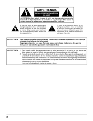 Page 22
ADVERTENCIA
RIESGO DE DESCARGA ELÉTRICA
NO ABRIR
ADVERTENCIA: Para reducir el riesgo de sufrir una descarga eléctrica, no retire 
la cubierta ni el panel posterior. En el interior no hay piezas que deba reparar el 
usuario. Solicite las reparaciones al personal de servicio caliﬁ cado.
El rayo con punta de ﬂ echa dentro de un 
triángulo equilátero tiene la finalidad de 
avisar al usuario de que hay piezas en 
el interior del producto que si las tocan 
las personas éstas pueden recibir una 
descarga...