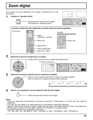 Page 2727
Zoom digital
Esto muestra una parte designada de la imagen visualizada que ha sido 
aumentada.
Seleccione el área de la imagen que va a ampliar.
Presione sobre la parte que va a ampliar para seleccionarla.
Retorno a la visualización normal (salida del modo del zoom digital).
Púlselo para salir del modo del zoom digital.
Notas:
• Cuando se desconecte la alimentación (incluyendo la operación “Temporizador”), la función del zoom digital se 
desactivará.
•  La función del zoom digital no se podrá...