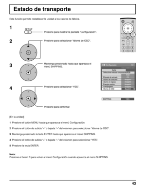 Page 4343
Estado de transporte
Esta función permite restablecer la unidad a los valores de fábrica.
1
2
3
4
Presione para mostrar la pantalla “Conﬁ guración”.
Presione para seleccionar “Idioma de OSD”.
Mantenga presionado hasta que aparezca el
menú SHIPPING.
Presione para seleccionar “YES”.
Presione para conﬁ rmar.
[En la unidad]
1  Presione el botón MENU hasta que aparezca el menú Conﬁ guración.
2  Presione el botón de subida “+” o bajada “–” del volumen para seleccionar “Idioma de OSD”.
3  Mantenga presionado...