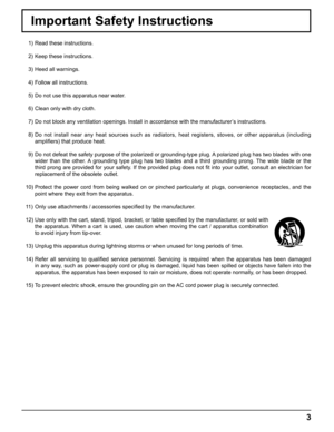 Page 3
3
Important Safety Instructions
  1) Read these instructions.
  2) Keep these instructions.
  3) Heed all warnings.
  4) Follow all instructions.
  5) Do not use this apparatus near water.
  6) Clean only with dry cloth.
  7) Do not block any ventilation openings. Install in accordance with the ma\
nufacturer’s instructions.
  8) Do not install near any heat sources such as radiators, heat registers, stoves, or other apparatus (including ampli ﬁ ers) that produce heat.
  9) Do not defeat the safety...