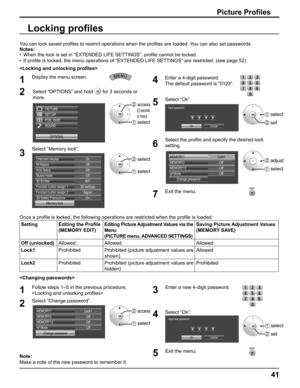 Page 41
41
Picture Proﬁ les
You can lock saved pro ﬁ les to restrict operations when the pro ﬁ les are loaded. You can also set passwords.
Notes:
•  When the lock is set in “EXTENDED LIFE SETTINGS”, pro ﬁ le cannot be locked.
• If pro ﬁ le is locked, the menu operations of “EXTENDED LIFE SETTINGS” are \
restricted. (see page 52)

Once a pro ﬁ le is locked, the following operations are restricted when the pro ﬁ le is loaded.
Setting Editing the Pro ﬁ le
(MEMORY EDIT)Editing Picture Adjustment Values via the...
