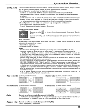 Page 29
Ajuste de Pos. /Tamaño
● Con ﬁ g. AutoLas opciones Pos. horizontal/Posición vertical, Tamaño horizontal/Tamaño vertical, Reloj Y Fase de 
reloj se ajustan automáticamente cuando se recibe la señal desde  \
RGB o PC.
Esta con ﬁ guración se activa bajo las siguientes condiciones:
•  Cuando se ha seleccionado “RGB” en la opción “Seleccione ent\
rada componente/RGB” o  “Selección de entrada YUV/RGB” del menú “Con ﬁ guración” (vea la página 44), esta con ﬁ guración 
se activará.
•  Cuando la señal no está en...