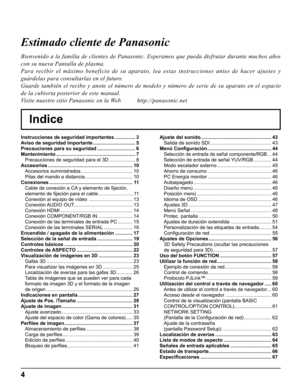 Page 4
4
Indice
Estimado cliente de Panasonic
Bienvenido a la familia de clientes de Panasonic. Esperamos que pueda di\
sfrutar durante muchos años 
con su nueva Pantalla de plasma.
Para recibir el máximo beneficio de su aparato, lea estas instrucciones antes de hacer ajustes y 
guárdelas para consultarlas en el futuro.
Guarde también el recibo y anote el número de modelo y número de serie de su aparato en el espacio 
de la cubierta posterior de este manual.
Visite nuestro sitio Panasonic en la Web...