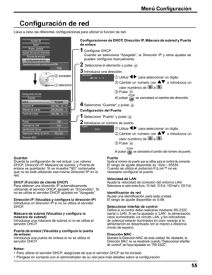Page 55
Señal
Ajustes de duración extendida
Protec. pantalla
Etiqueta de entrada
Seleccione entrada componente/RGB RGB
Ajustes 3D
Configuración de red
192.168.  0.  8
1024
255.255.255.
  0
192.168.
  0.  1
Dirección IP DHCP
Configuración de red
Guardar
Máscara de subred
Puerta de enlace
Puerto Auto
Velocidad de LAN
0
Identificación de red
RS-232C
Seleccionar interfaz de control
--:--:--:--:--:--
Dirección MAC Apagado
  
2  acceder
1  seleccione
55
Lleve a cabo las diferentes con
ﬁ guraciones para utilizar la...