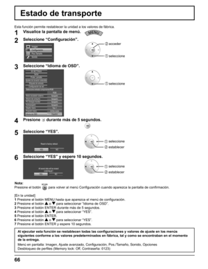 Page 66
66
Presione el botón  para volver al menú Conﬁ guración cuando aparezca la pantalla de con ﬁ rmación.
[En la unidad]
1  Presione el botón MENU hasta que aparezca el menú de con ﬁ guración.
2  Presione el botón 
 o  para seleccionar “Idioma de OSD”.
3  Presione el botón ENTER durante más de 5 segundos.
4  Presione el botón 
 o  para seleccionar “YES”.
5  Presione el botón ENTER.
6  Presione el botón 
 o  para seleccionar “YES”.
7  Presione el botón ENTER y espere 10 segundos.
Estado de transporte...