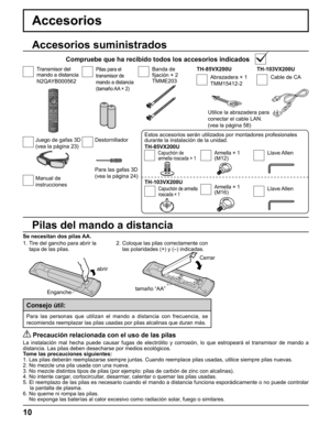 Page 10
Destornillador
Para las gafas 3D 
(vea la página 24)
10
Accesorios
Se necesitan dos pilas AA.2. 
Coloque las pilas correctamente con 
las polaridades (+) y (–) indicadas.
Accesorios suministrados
Compruebe que ha recibido todos los accesorios indicados
Pilas del mando a distancia
tamaño “AA”
1. Tire del gancho para abrir la 
tapa de las pilas.
  Precaución relacionada con el uso de las pilas
La instalación mal hecha puede causar fugas de electrólito y corro\
sión, lo que estropeará el transmisor de...