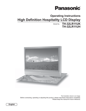 Page 1Before connecting, operating or adjusting this product, please read these instructions completely.
Please keep this manual for future reference.
The illustration shown is an image.
TH-32LR11UK
TH-32LR11UHModel No.
English
Operating Instructions 
High Deﬁ nition Hospitality LCD Display 