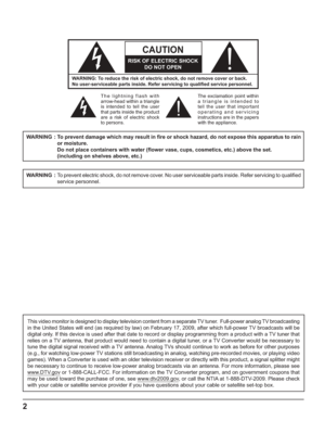 Page 2
2
WARNING: To reduce the risk of electric shock, do not remove cover or back.
No user-serviceable parts inside. Refer servicing to qualiﬁ ed service personnel.
The lightning flash with 
arrow-head within a triangle 
is in  tended to tell the user 
that parts inside the product 
are a risk of electric shock 
to per  sons. The exclamation point within 
a triangle is intended to 
tell the user that important 
operating and servicing 
instructions are in the papers 
with the ap 
pliance.
CAUTION
RISK OF...