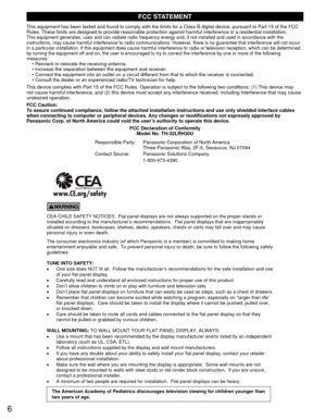 Page 66
       
CEA CHILD SAFETY NOTICES:  Flat panel displays are not always supported on the proper stands or 
installed according to the manufacturer’s recommendat ions.  Flat panel displays that are inappropriately 
situated on dressers, bookcases, shelves, desks, speakers, chests or carts may fall over and may cause 
personal injury or even death. 
The consumer electronics industry (of which Panasonic is a member) is committed to making home 
entertainment enjoyable and safe.  To prevent personal in jury...