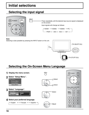 Page 1616
Adjust
Initial selections
Selecting the On-Screen Menu Language
Selecting the input signal
Note:
Selecting is also possible by pressing the INPUT button on the unit.
1Display the menu screen.
 
MENU
2Select “Setup Menu”.
M a i n   M e n uP i c t u r e   M e n uS o u n d   M e n uS e t u p   M e n u
3Select “Language”.
Setup Menu Language
Movie Mode English
On
Select your preferred language.
EnglishFrançais Español
Press repeatedly until the desired input source signal is displayed 
on the...