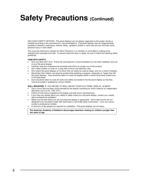 Page 66
CEA CHILD SAFETY NOTICES:  Flat panel displays are not always supported on the proper stands or
installed according to the manufacturer’s recommenda tions.  Flat panel displays that are inappropriately
situated on dressers, bookcases, shelves, desks, speakers, chests or carts may fall over and may cause
personal injury or even death.
The consumer electronics industry (of which Panasonic is a member) is committed to making home
entertainment enjoyable and safe. To prevent personal injury or death, be...