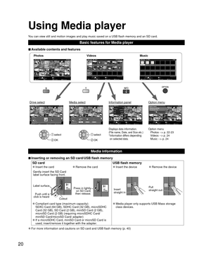 Page 2020
Using  Media player
You can view still and motion images and play music saved on a USB flash \
memory and an SD card.
Basic features for Media player
 
■Available contents and features
Option menu
Photos --> p. 22-23
Videos --> p. 24
Music --> p. 24Displays data information.
(File name, Date, and Size etc.)
* Information differs depending 
on selected data. select
 OK
 select
 OK
Photossotohp llA
Photos
           reyalp aideM
Media select
Slideshow Drive selectInfo
SD memory card
OK
Select...