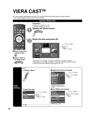 Page 2626
VIERA CASTTM
You can access information services (TV content) from the Home screen v\
ia the Internet.  You need broadband environment to use this service.
Operate VIERA CAST
 Press to exit from a menu screen
 
 Press to return to 
the Home screen 
Preparations
  Internet connections (p. 27)  Network settings (p. 40-43)
Display the Home screen
Select the item and press OK
MORE
BACK
----- -----
-----
----- -----
----- ----- -----
-----
Featured VideosFeatured Photos
 select
 view
This screen is an...