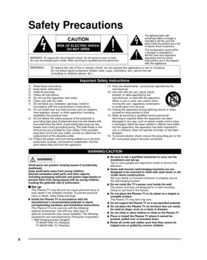 Page 44
Safety Precautions
WARNING:To reduce the risk of fire or electric shock, do not expose this apparatu\
s to rain or moisture.
Do not place liquid containers (flower vase, cups, cosmetics, etc.) ab\
ove the set
(including on shelves above, etc.).
Important Safety Instructions
  
CAUTION
RISK OF ELECTRIC SHOCK
DO NOT OPEN
  
WARNING: To reduce the risk of electric shock, do not remove cover or back.
No user-serviceable parts inside. Refer servicing to qualified service p\
ersonnel.
The lightning flash...