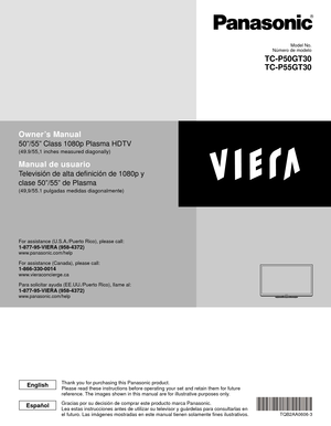 Page 1Owner’s Manual
50”/55” Class 1080p Plasma HDTV
(49.9/55,1 inches measured diagonally)
Manual de usuario
Televisión de alta definición de 1080p y 
clase 50”/55” de Plasma
(49,9/55.1 pulgadas medidas diagonalmente)
For assistance (U.S.A./Puerto Rico), please call:1-877-95-VIERA (958-4372)www.panasonic.com/help
For assistance (Canada), please call:1-866-330-0014www.vieraconcierge.ca
Para solicitar ayuda (EE.UU./Puerto Rico), llame al:
1-877-95-VIERA (958-4372)www.panasonic.com/help 
Gracias por su decisión...