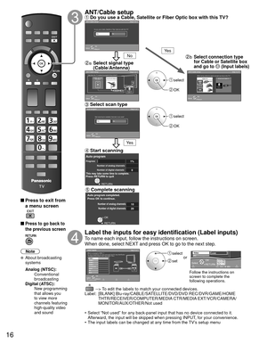 Page 1616
 
 Press to exit from a menu screen
 
 Press to go back to 
the previous screen
Note
 About broadcasting  systems
 Analog (NTSC):
     Conventional 
broadcasting
 Digital (ATSC):
     New programming 
that allows you 
to view more 
channels featuring 
high-quality video 
and sound
   ANT/Cable setup Do you use a Cable, Satellite or Fiber Optic box with this TV?
 select
 OK
 select
 OK
a  Select signal type 
(Cable/Antenna)
 Select scan type
b  Select connection type 
for Cable or Satellite box 
and go...