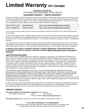 Page 2323
 Limited Warranty (for Canada)
Panasonic Canada Inc.
5770 Ambler Drive, Mississauga, Ontario L4W 2T3
PANASONIC PRODUCT – LIMITED WARRANTY
Panasonic Canada Inc. warrants this product to be free from defects in m\
aterial and workmanship under normal use and 
for a period as stated below from the date of original purchase agrees t\
o, at its option either (a) repair your product with 
new or refurbished parts, (b) replace it with a new or a refurbished e\
quivalent value product, or (c) refund your...