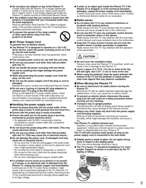 Page 55
 
●Do not place any objects on top of the Plasma TV.
  If water spills onto the Plasma TV or foreign objects get  inside it, a short-circuit may occur, which could result in 
fire or electric shock. If any foreign objects get inside the 
Plasma TV, please consult an Authorized Service Center.
 
● In the unlikely event that you receive a shock from this 
product, it is possible that your household outlet may 
be wired improperly. 
  Have an electrician verify that the TV’s outlet is properly  wired. If...