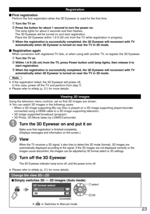 Page 2323
Registration
 First registration Perform the first registration when the 3D Eyewear is used for the first\
 time.
 Turn the TV on
 Press the button for about 1 second to turn the power on.The lamp lights for about 2 seconds and then flashes.
The 3D Eyewear will be turned on and start registration.
Place the 3D Eyewear within 1.6 ft (50 cm) from the TV while registration in progress.
  When the registration is successfully completed, the 3D Eyewear will rec\
onnect with TV  automatically when 3D...