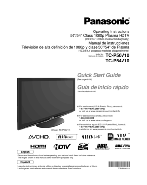 Page 1HD3D SoundViVA
TM
Quick Start Guide
(See page 8-18)
Guía de inicio rápido
 (vea la página 8-18)
Operating Instructions
50”/54” Class 1080p Plasma HDTV
(49.9/54.1 inches measured diagonally)
Manual de instrucciones
Televisión de alta definición de 1080p y clase 50”/54” de Pla\
sma
(49,9/54,1 pulgadas medidas diagonalmente)
Model No.
Número de modeloTC-P50V10
TC-P54V10
  For assistance (U.S.A./Puerto Rico), please call:
  1-877-95-VIERA (958-4372)
  or visit us at www.panasonic.com/contactinfo 
  For...