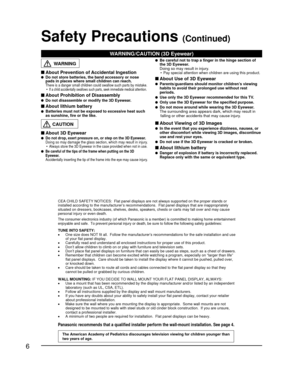 Page 66
CEA CHILD SAFETY NOTICES:  Flat panel displays are not always supported on the proper stands or
installed according to the manufacturer’s recommendations.  Flat panel displays that are inappropriately
situated on dressers, bookcases, shelves, desks, speakers, chests or carts may fall over and may cause
personal injury or even death.
The consumer electronics industry (of which Panasonic is a member) is committed to making home entertainment
enjoyable and safe. To prevent personal injury or death, be...