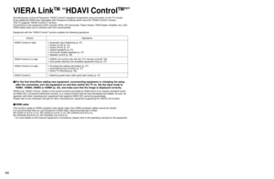 Page 444445
Advanced
 VIERA Link
TM
 “HDAVI Control
TM
”
AV IN
AV IN
VIERA Link
TM
 “HDAVI Control
TM
”
Simultaneously control all Panasonic “HDAVI Control” equipped components using one button on the TV remote.
Enjoy additional HDMI Inter-Operability with Panasonic products which ha\
ve the “HDAVI Control” function.
This TV supports “HDAVI Control 4” function.
Connections to the equipment (DVD recorder DIGA, HD Camcorder, Player theatre, RAM theater, Amplifier, etc.) with 
HDMI cables allow you to interface...