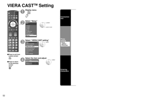 Page 525253
Advanced
 VIERA CAST
TM
 Setting
VIERA CAST
TM
 Setting
■ Press to exit from 
a menu screen
■ Press to return 
to the previous 
screen
Display menu
Select “Setup”
Menu
Picture
Audio
Timer
Lock
VIERA Link
SD card
Closed caption
Setup
 select
 set or next
Select “VIERA CAST setting”
Setup2/2
Advanced setup
About
Reset to defaults VIERA Link settings
Network setting
VIERA CAST setting
Network Cameras list
ECO/energy saving
select
Select the item and adjust
VIERA CAST settingProxy address
Proxy port0...