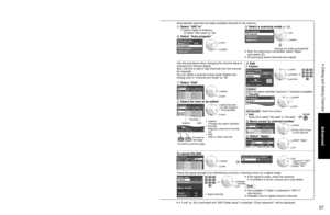 Page 575657
Advanced
 Editing and Setting Channels
Editing and Setting Channels
The current channel settings can be changed according to your needs and \
reception 
conditions.
■ Press to exit from 
a menu screen
Display menu
Select “Setup”
Menu
Picture
Audio
Timer
Lock
VIERA Link
SD card
Closed caption
Setup
 next
select
Select “ANT/Cable setup”
Setup1/2
Clock
ANT/Cable setup
Input labels
Anti image retention
Remote control registration
Reset to defaults Language
All
Channel surf mode
 next
 select
Select the...