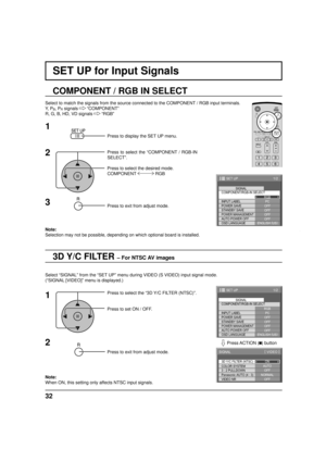 Page 3232
SET UP for Input Signals
3D Y/C FILTER – For NTSC AV images
COMPONENT / RGB IN SELECT
Select to match the signals from the source connected to the COMPONENT / RGB input terminals.
Y,  P
B, PR signals   “COMPONENT”
R, G, B, HD, VD signals   “RGB”
Press to display the SET UP menu.
Press to select the “COMPONENT / RGB-IN 
SELECT”.
Press to select the desired mode.
COMPONENT  RGB
Press to exit from adjust mode.
Select “SIGNAL” from the “SET UP” menu during VIDEO (S VIDEO) input signal mode.
(“SIGNAL...