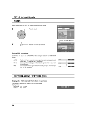 Page 3434
SET UP for Input Signals
Select SIGNAL from the “SET UP” menu during RGB input signal.
Press to adjust.
Press to exit from adjust mode.
SYNC
Setting RGB sync signal
Confirm that the input is set to RGB INPUT (this setting is valid only for RGB INPUT 
signal).
AUTO:  The H and V sync or synchronized signal are automatically selected. 
If both input, it is selected the H and V sync.
ON G:  Uses a synchronized signal on the Video G signal, which is input from 
the G connector.
VBS:  Uses a synchronized...