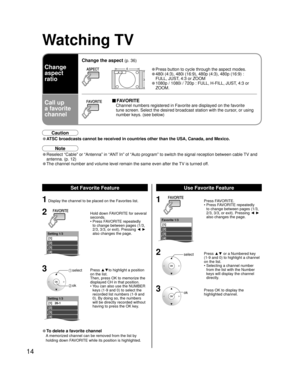 Page 1414
Setting 1/3
[1] 
[2] 
[3] 
[4] 
[5]
Setting 1/3
[1]   26-1 
[2] 
[3] 
[4] 
[5]
Favorite 1/3
[1] 
[2] 
[3] 
[4] 
[5]
1 Display the channel to be placed on the Favorites list.
2  Hold down FAVORITE for several 
seconds.
 •  Press FAVORITE repeatedly 
to change between pages (1/3, 
2/3, 3/3, or exit). Pressing ◄ ► 
also changes the page.
3 Press ▲▼to highlight a position 
on the list. 
Then, press OK to memorize the 
displayed CH in that position.
 •  You can also use the NUMBER 
keys (1-9 and 0) to...