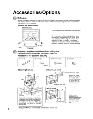 Page 88
Y
PBPRY
PBPRCOMPONENT VIDEO
 INPUT INPUT 1  INPUT 2 OUTPUTS VIDEO12L
RVIDEO
AUDIO INDIGITAL
AUDIO
OUT SERVICE
ONLY
ANT
2Setting-up
3Stopping the plasma television from falling over
* Carry out work on a horizontal and level surface.
Lift the television unit above the pedestal base, 
with the back of the television unit on the same 
side as the Label. Then align the holes in the 
television unit with the poles of the pedestal 
and lower the television unit into place. Use the 
assembly screws 
B (M5 x...