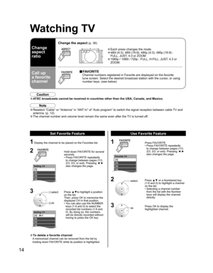 Page 1414
Setting 1/3
[1] 
[2] 
[3] 
[4] 
[5]
Setting 1/3
[1]   26-1 
[2] 
[3] 
[4] 
[5]
Favorite 1/3
[1] 
[2] 
[3] 
[4] 
[5]
1 Display the channel to be placed on the Favorites list.
2  Hold down FAVORITE for several 
seconds.
 •  Press FAVORITE repeatedly 
to change between pages (1/3, 
2/3, 3/3, or exit). Pressing ◄ ► 
also changes the page.
3 Press ▲▼to highlight a position 
on the list. 
Then, press OK to memorize the 
displayed CH in that position.
 •  You can also use the NUMBER 
keys (1-9 and 0) to...