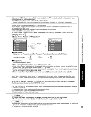 Page 1919
Advanced
 Control with HDMI “HDAVI Control”
 
Menu
Home theater
Picture
Audio
Lock
Setup
Timer
Menu
TV speakers
Picture
Audio
Lock
Setup
Timer
At the start of DIGA, Player theater or RAM theater playback, the TV’s input automatically switches to the input 
corresponding to the playback equipment.
• For RAM theater, the speakers automatically switch to theater.
If using DIGA operation, the TV’s input automatically switches to DIGA and the DIGA menu is displayed. 
You can control the theater speaker...