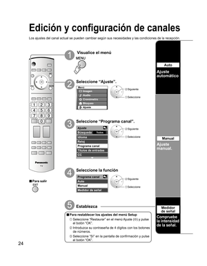 Page 7224
-
Menú
Imagen
Audio
Bloqueo
Ajuste Cronόmetro
Ajuste 
Búsqueda 
Idioma
Reloj
Programa canal
Títulos de entradas
CC
Todos 
Programa canal
Auto 
Manual
Medidor de señal
2
1
3
4
■ Para salir
Los ajustes del canal actual se pueden cambiar según sus necesidades y las condiciones de la recepción.
■ Para restablecer los ajustes del menú Setup
 Seleccione “Restaurar” en el menú Ajuste () y pulse 
el botón “OK”.
 Introduzca su contraseña de 4 dígitos con los botones 
de números.
 Seleccione “Sí” en la pantalla...