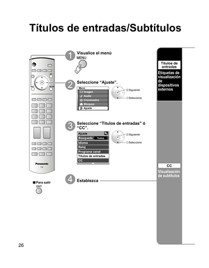 Page 7426
-
Menú
Imagen
Audio
Bloqueo
Ajuste Cronόmetro
Ajuste 
 
Búsqueda 
Todos 
Idioma
Reloj
Programa canal
Títulos de entradas
CC
Títulos de entradas/Subtítulos
Seleccione “Ajuste”.
2
 Siguiente
 Seleccione
Visualice el menú
1
3
4■ Para salir
 Establezca
Seleccione “Títulos de entradas” ó 
“CC”.
Etiquetas de 
visualización 
de 
dispositivos 
externos
Títulos de 
entradas
Visualización 
de subtítulos 
CC
 Siguiente
 Seleccione 