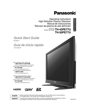 Page 1Model No.
Número de modelo
EspañolEnglish
Please read these instructions before operating your set and retain them for future reference.
The images shown in this manual are for illustrative purposes only.
Lea estas instrucciones antes de utilizar su televisor y guárdelas para consultarlas en el futuro.
Las imágenes mostradas en este manual tienen solamente fines ilustrativos.
  For assistance (U.S.A.), please call: 
 1-888-VIEW-PTV (843-9788)
or visit us at www.panasonic.com/contactinfo 
  For assistance...