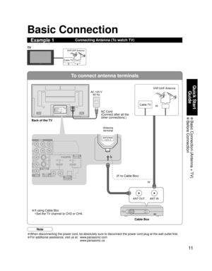 Page 1111
Quick Start 
Guide
 Basic Connection (Antenna + TV) Before  Connection
To connect antenna terminals
ANT OUTANT IN
VIDEO
VIDEO
S VIDEO
PRPBY
P
RPBY
ANTENNACable In
HDMI 2AUDIO INAV IN  1AV IN  2
RLHDMI 1AUDIO INDIGITALAUDIO OUT
ANTENNACable In
Basic Connection
Connecting Antenna (To watch TV)Example 1
(If no Cable Box) 
• If using Cable Box
•Set the TV channel to CH3 or CH4.AC Cord
(Connect after all the 
other connections.)
Cable TVVHF/UHF Antenna
TV
Back of the TV
Cable TV AC 120 V
60 HzVHF/UHF...