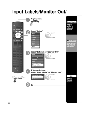 Page 3636
Setup 1/2
All
Surf mode
Language
Clock
Program channel
External devices
CC
External devices
Input labels
Monitor out
Menu
Audio
Lock
Setup Memory card Timer Picture EZ Sync
Input Labels/Monitor Out/ 
 next
 select
 next
 select
Select “Setup”
2
Display menu
1
3
5
■ Press to exit from 
menu screen
Set
Select “External devices” or “CC”
Stop output 
the picture 
and audio
Display
Closed 
Caption
CC
 next
 select
4
(External devices)
Select “Input labels” or “Monitor out”
Monitor out
Display
labels of...