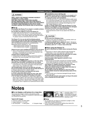 Page 55
4 : 3 12
WARNING/CAUTION
This causes the image to remain on the plasma screen
(“Image retention”). This is not considered a malfunction and is
not covered by the warranty.
Typical still images
To prevent “Image retention”, 
the screen saver is 
automatically activated after 
a few minutes if no signals 
are sent or no operations are 
performed. (p. 53)■ Do not display a still picture for a long time
 Do not place the unit where it’s exposed to sunlight or other 
bright light (including reflections)....
