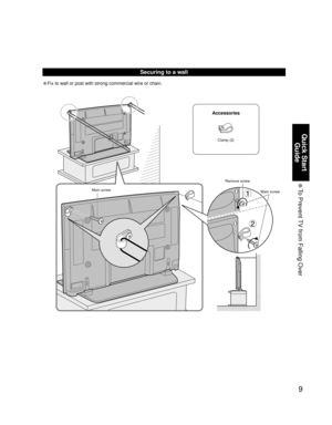 Page 99
Quick Start 
Guide
 To Prevent TV from Falling Over
• Fix to wall or post with strong commercial wire or chain.
Main screwRemove screw
Securing to a wall
Clamp (2)
Accessories
Main screw 