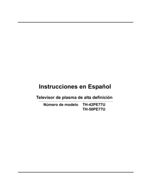 Page 2Instrucciones en Español
Televisor de plasma de alta definición 
Número de modelo TH-42PE77U
  
TH-50PE77U
cover page for span section_0751.fm  Page 2  Thursday, February 15, 2007  4:11 PM 